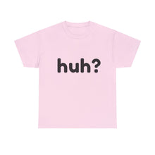 Load image into Gallery viewer, huh? - Cotton Tee