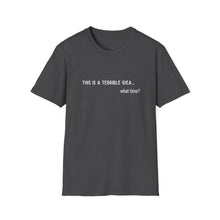 Load image into Gallery viewer, Terrible Idea ... What Time Unisex Softstyle T-Shirt
