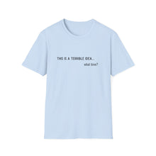 Load image into Gallery viewer, Terrible Idea ... What Time Unisex Softstyle T-Shirt