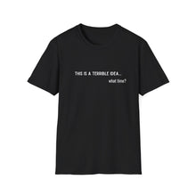 Load image into Gallery viewer, Terrible Idea ... What Time Unisex Softstyle T-Shirt