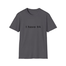 Load image into Gallery viewer, I have $4 Softstyle T-Shirt