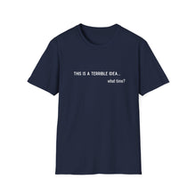 Load image into Gallery viewer, Terrible Idea ... What Time Unisex Softstyle T-Shirt