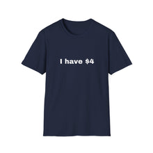 Load image into Gallery viewer, I have $4 Softstyle T-Shirt
