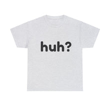 Load image into Gallery viewer, huh? - Cotton Tee