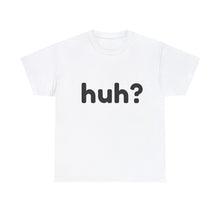 Load image into Gallery viewer, huh? - Cotton Tee