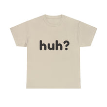 Load image into Gallery viewer, huh? - Cotton Tee