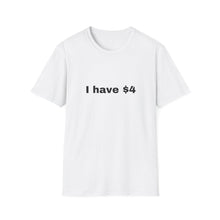 Load image into Gallery viewer, I have $4 Softstyle T-Shirt