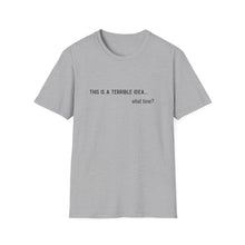 Load image into Gallery viewer, Terrible Idea ... What Time Unisex Softstyle T-Shirt