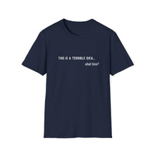 Load image into Gallery viewer, Terrible Idea ...  What Time Unisex Softstyle T-Shirt
