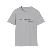 Load image into Gallery viewer, Terrible Idea ...  What Time Unisex Softstyle T-Shirt
